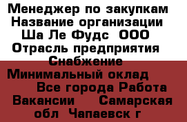 Менеджер по закупкам › Название организации ­ Ша-Ле-Фудс, ООО › Отрасль предприятия ­ Снабжение › Минимальный оклад ­ 40 000 - Все города Работа » Вакансии   . Самарская обл.,Чапаевск г.